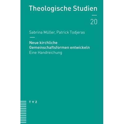 Neue kirchliche Gemeinschaftsformen entwickeln, Taschenbuch von Sabrina Müller,Patrick Todjeras, Theologischer Verlag Zürich, 978-3-290-18606-7