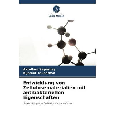 Entwicklung von Zellulosematerialien mit antibakteriellen Eigenschaften, Taschenbuch von Aktolkyn Saparbay,Bijamal Tausarova, Verlag Unser Wissen,