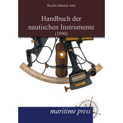 Handbuch der nautischen Instrumente (1890), Taschenbuch von , Maritimepress, 978-3-95427-496-3