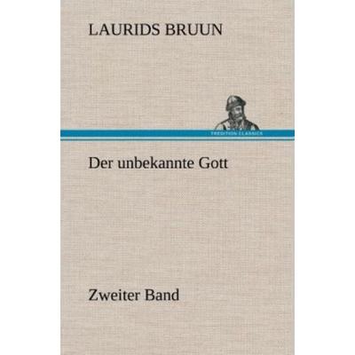 Der unbekannte Gott - Zweiter Band, Gebundene Ausgabe von Laurids Bruun, Tredition, 978-3-8472-4476-9
