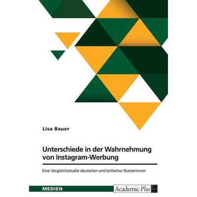 Unterschiede in der Wahrnehmung von Instagram-Werbung. Eine Vergleichsstudie deutscher und britischer Nutzerinnen, Taschenbuch von Lisa Bauer, GRIN,