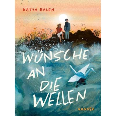Wünsche an die Wellen, Gebundene Ausgabe von Katya Balen, Carl Hanser, 978-3-446-28072-4