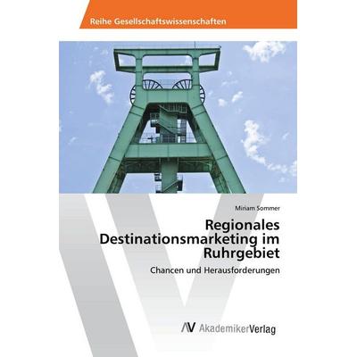 Regionales Destinationsmarketing im Ruhrgebiet, Taschenbuch von Miriam Sommer, AV Akademikerverlag, 978-3-639-84086-5
