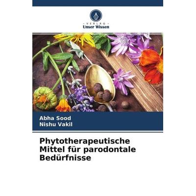 Phytotherapeutische Mittel für parodontale Bedürfnisse, Taschenbuch von Abha Sood,Nishu Vakil, Verlag Unser Wissen, 978-620-4-60346-9