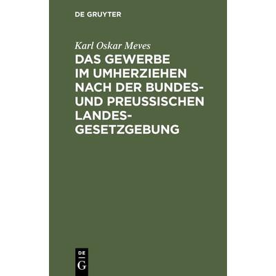 Das Gewerbe im Umherziehen nach der Bundes- und preußischen Landes-Gesetzgebung, Gebundene Ausgabe von Karl Oskar Meves, De Gruyter, 978-3-11-116833-3