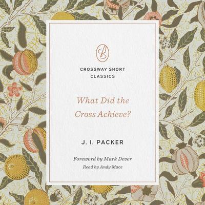 What Did the Cross Achieve? - J. I. Packer, Audio, 9781433593987