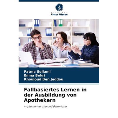 Fallbasiertes Lernen in der Ausbildung von Apothekern, Taschenbuch von Fatma Sellami,Emna Bokri,Khouloud Ben Jeddou, Verlag Unser Wissen,