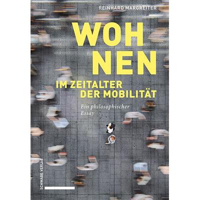 Margreiter, R: Wohnen im Zeitalter der Mobilität, Taschenbuch von Reinhard Margreiter, Schwabe Verlag Basel, 978-3-7965-4633-4
