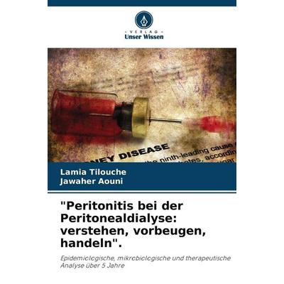 'Peritonitis bei der Peritonealdialyse: verstehen, vorbeugen, handeln'.; Taschenbuch von Lamia Tilouche,Jawaher Aouni, Verlag Unser Wissen