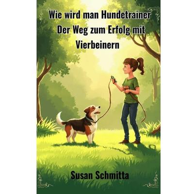 Wie wird man Hundetrainer, Taschenbuch von Susan Schmitta, Epubli, 978-3-8190-7695-4
