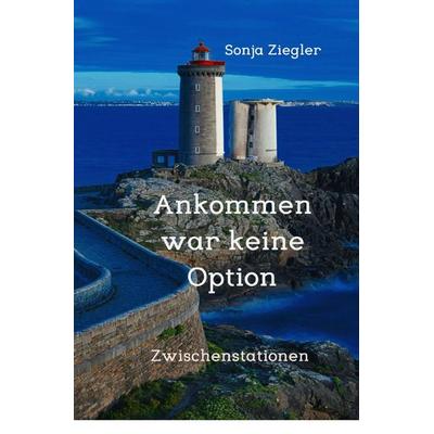 Ankommen war keine Option, Taschenbuch von Sonja Ziegler, Epubli, 978-3-565-02140-6