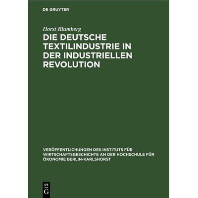 Die deutsche Textilindustrie in der industriellen Revolution, Gebundene Ausgabe von Horst Blumberg, De Gruyter, 978-3-11-259371-4