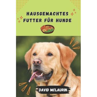 HAUSGEMACHTES FUTTER FÜR HUNDE, Taschenbuch von David McLaurin, Independently Published