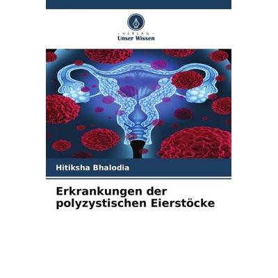 Erkrankungen der polyzystischen Eierstöcke, Taschenbuch von Hitiksha Bhalodia, Verlag Unser Wissen, 978-620-6-07767-1