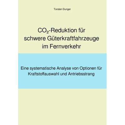 CO2-Reduktion für schwere Güterkraftfahrzeuge im Fernverkehr, Taschenbuch von Torsten Dunger, Epubli, 978-3-7467-9052-7