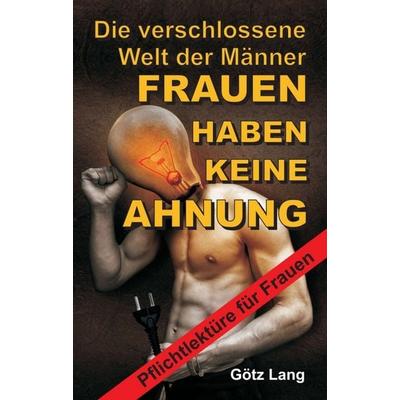 FRAUEN HABEN KEINE AHNUNG, Taschenbuch von Götz Lang, Tredition, 978-3-7469-6014-2