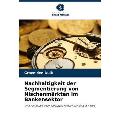 Nachhaltigkeit der Segmentierung von Nischenmärkten im Bankensektor, Taschenbuch von Grace den Dulk, Verlag Unser Wissen, 978-620-7-50402-2