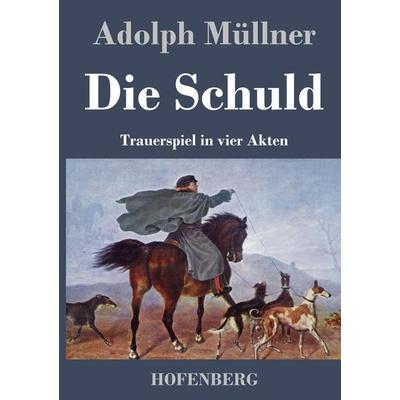 Die Schuld, Gebundene Ausgabe von Adolph Müllner, BoD - Books on Demand, 978-3-8430-1842-5