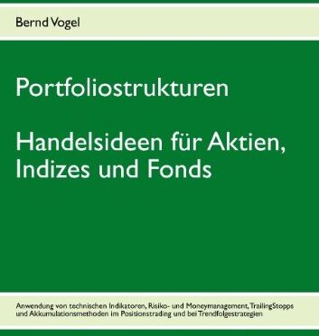 Bernd Vogel - Portfoliostrukturen - Handelsideen für Aktien, Indizes und Fonds - Anwendung von technischen Indikatoren, Risiko- und Moneymanagement, TrailingStopps ... Positionstrading und bei Trendfolgestrategien - Preis vom 09.10.2026 07:28:09 h