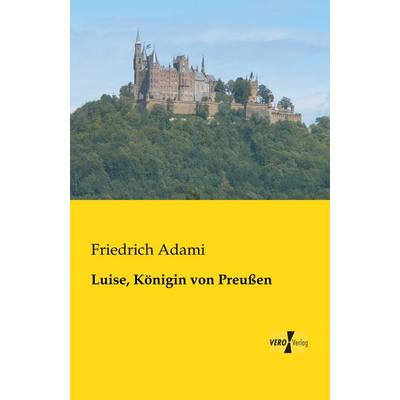 Luise, Königin von Preußen, Taschenbuch von Friedrich Adami, BoD - Books on Demand, 978-3-95610-762-7