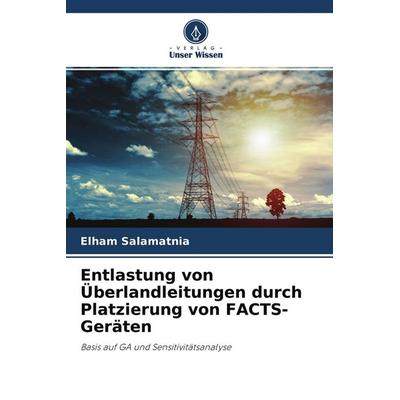 Entlastung von Überlandleitungen durch Platzierung von FACTS-Geräten, Taschenbuch von Elham Salamatnia, Verlag Unser Wissen, 978-620-4-21626-3