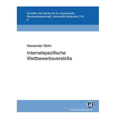 Internetspezifische Wettbewerbsverstösse, Taschenbuch von Alexander Mohr, KIT Scientific Publishing, 978-3-86644-047-0