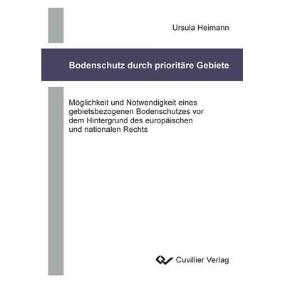 Bodenschutz durch prioritäre Gebiete.Möglichkeit und Notwendigkeit eines gebietsbezogenen Bodenschutzes vor dem Hintergrund des europäischen und