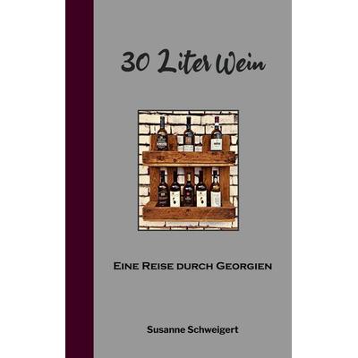 30 Liter Wein, Taschenbuch von Susanne Schweigert, BoD – Books on Demand, 978-3-7578-0620-0