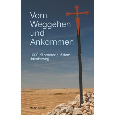 Vom Weggehen und Ankommen, Taschenbuch von Martin Schütz, BoD – Books on Demand, 978-3-7494-5056-5