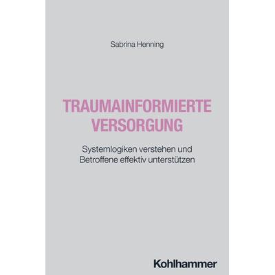 Traumainformierte Versorgung, Taschenbuch von Sabrina Henning, Kohlhammer, 978-3-17-046069-0