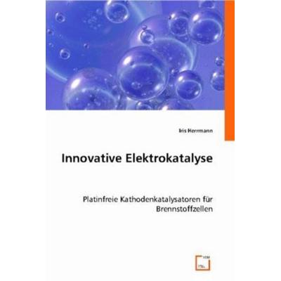 Herrmann, I: Innovative Elektrokatalyse, Taschenbuch von Iris Herrmann, VDM, 978-3-8364-7604-1