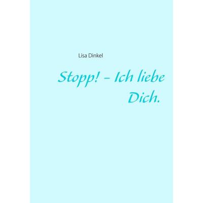 Stopp! - Ich liebe Dich., Taschenbuch von Lisa Dinkel, BoD – Books on Demand, 978-3-7347-6063-1