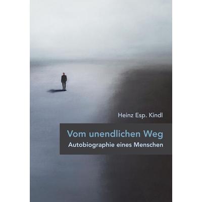 Vom unendlichen Weg, Taschenbuch von Heinz Esp. Kindl, Tredition, 978-3-384-10626-1