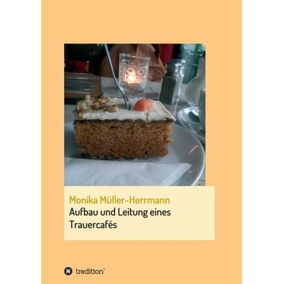 Aufbau und Leitung eines Trauercafés, Taschenbuch von Monika Müller-Herrmann, Tredition, 978-3-7439-2948-7