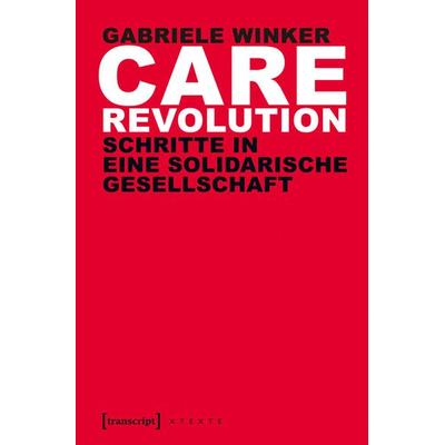 Care Revolution, Taschenbuch von Gabriele Winker, Transcript, 978-3-8376-3040-4