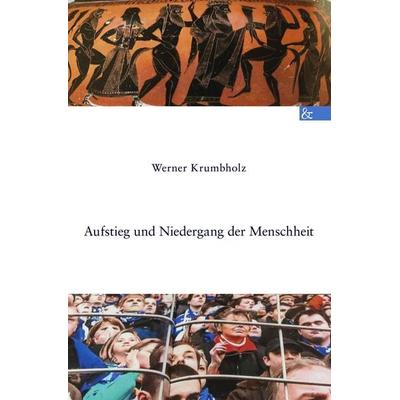 Aufstieg und Niedergang der Menschheit, Gebundene Ausgabe von Werner Krumbholz, Buch&media, 978-3-95780-250-7
