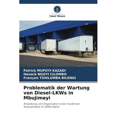 Problematik der Wartung von Diesel-LKWs in Mbujimayi, Taschenbuch von Patrick Mupoyi Kazadi,Henock Ngoyi Cilombo,François Tshilumba Bilengi, Verlag