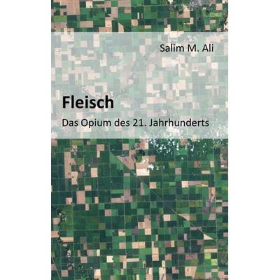 Fleisch - Das Opium des 21. Jahrhunderts, Taschenbuch von Salim M. Ali, BoD – Books on Demand, 978-3-7357-2489-2