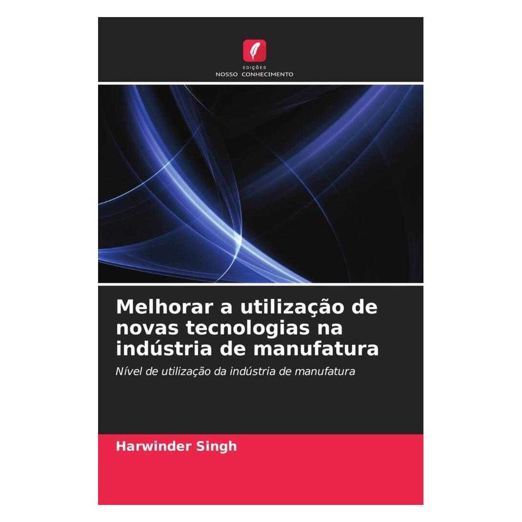 Edicoes Nosso Conhecimento Melhorar a utilização de novas tecnologias na indústria de manufatura (Softcover, Harwinder Singh) (56220113)