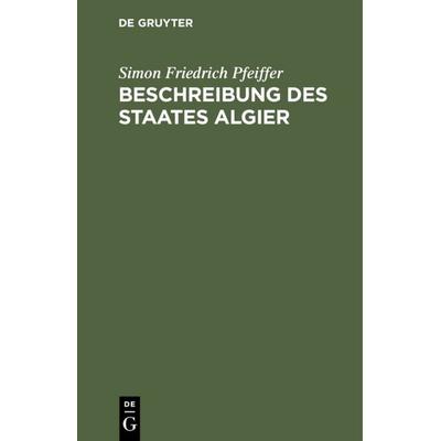 Beschreibung des Staates Algier, Gebundene Ausgabe von Simon Friedrich Pfeiffer, De Gruyter, 978-3-11-118326-8