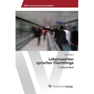 Lebenswelten syrischer Flüchtlinge, Taschenbuch von Anna Seifert, AV Akademikerverlag, 978-3-639-85245-5