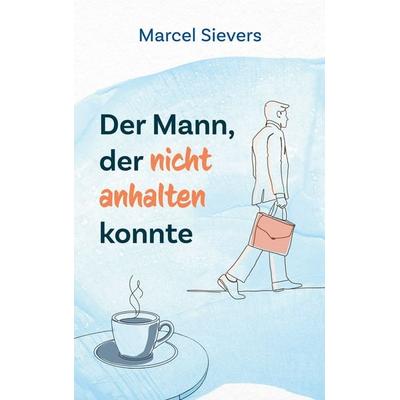 Der Mann, der nicht anhalten konnte, Taschenbuch von Marcel Sievers, BoD – Books on Demand, 978-3-696-77142-3