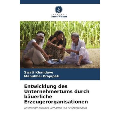 Entwicklung des Unternehmertums durch bäuerliche Erzeugerorganisationen, Taschenbuch von Swati Khandave,Manubhai Prajapati, Verlag Unser Wissen,