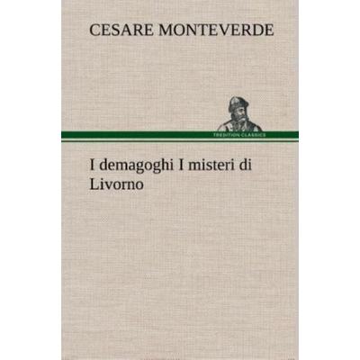 I demagoghi I misteri di Livorno, Gebundene Ausgabe von Cesare Monteverde, Tredition, 978-3-8491-2444-1
