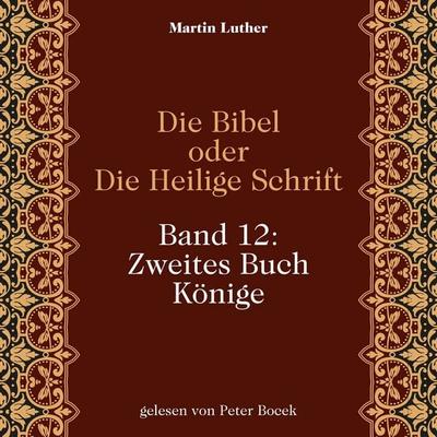 Die Bibel oder Die Heilige Schrift (Band 12: Zweites Buch Könige) - Martin Luther, Audio, 9783711962546