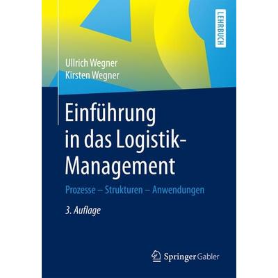 Einführung in das Logistik-Management, Taschenbuch von Ullrich Wegner,Kirsten Wegner, Springer Fachmedien Wiesbaden GmbH, 978-3-658-13674-1