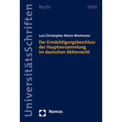 Der Ermächtigungsbeschluss der Hauptversammlung im deutschen Aktienrecht, Taschenbuch von Luis Christopher Kleine Wortmann, Nomos, 978-3-8487-8810-1