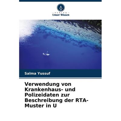 Verwendung von Krankenhaus- und Polizeidaten zur Beschreibung der RTA-Muster in U, Taschenbuch von Salma Yussuf, Verlag Unser Wissen,