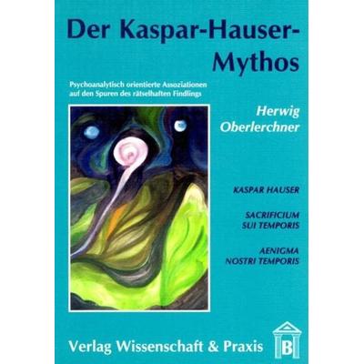 Der Kaspar-Hauser-Mythos., Taschenbuch von Herwig Oberlerchner, Verlag Wissenschaft & Praxis, 978-3-89673-068-8