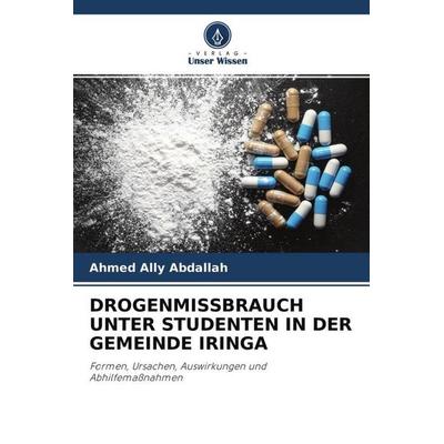 Drogenmissbrauch unter Studenten in der Gemeinde Iringa, Taschenbuch von Ahmed Ally Abdallah, Verlag Unser Wissen, 978-620-4-77010-9